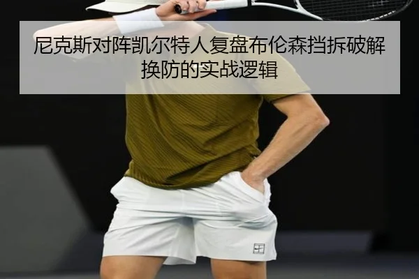 尼克斯对阵凯尔特人复盘布伦森挡拆破解换防的实战逻辑