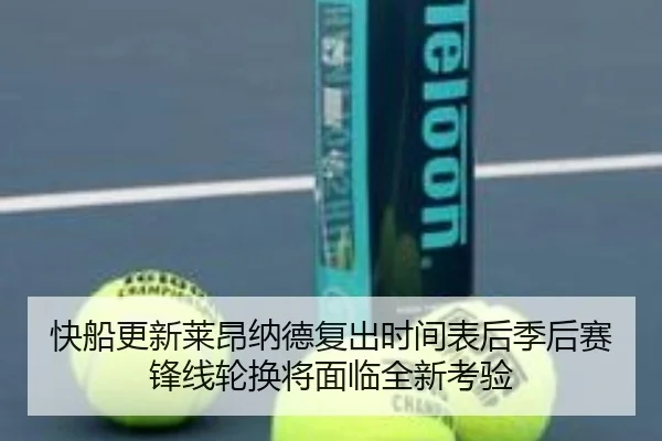 快船更新莱昂纳德复出时间表后季后赛锋线轮换将面临全新考验