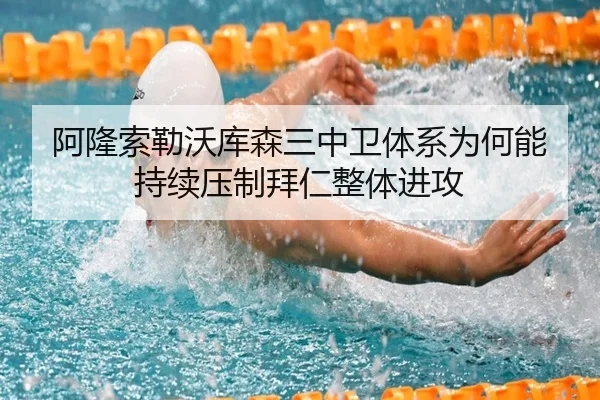 阿隆索勒沃库森三中卫体系为何能持续压制拜仁整体进攻